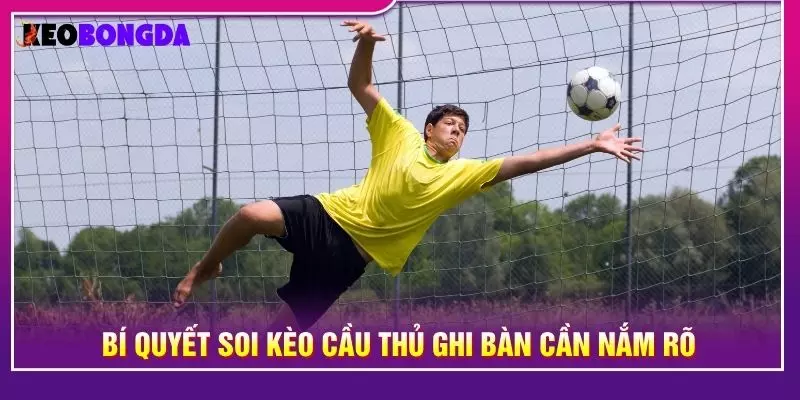 Bí quyết soi kèo cầu thủ ghi bàn cần nắm rõ