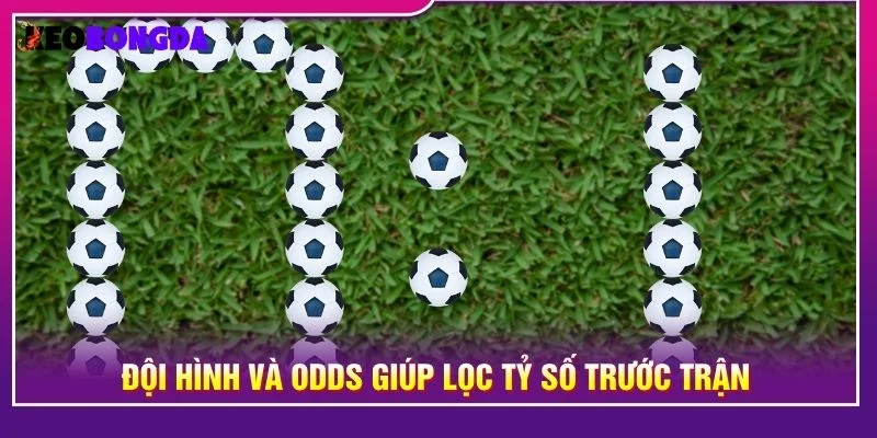 Đội hình và odds giúp lọc tỷ số trước trận