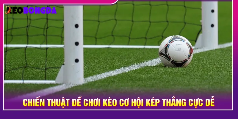 Người chơi nên xem xét yếu tố ảnh hưởng kèo cơ hội kép
