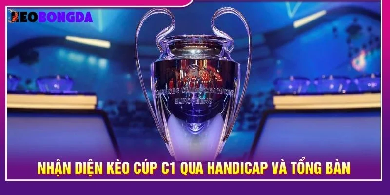 Nhận diện kèo cúp C1 qua handicap và tổng bàn