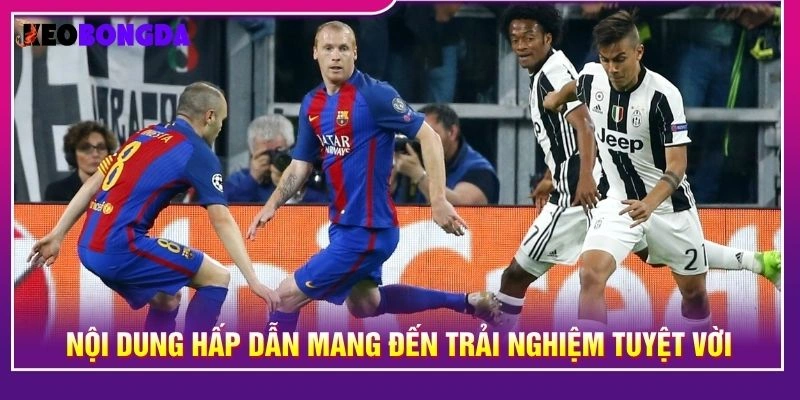 Nội dung hấp dẫn mang đến trải nghiệm tuyệt vời