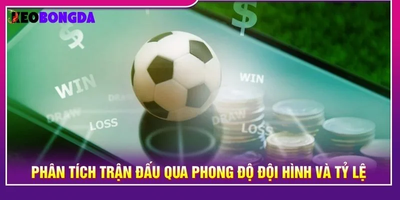 Phân tích trận đấu qua phong độ đội hình và tỷ lệ